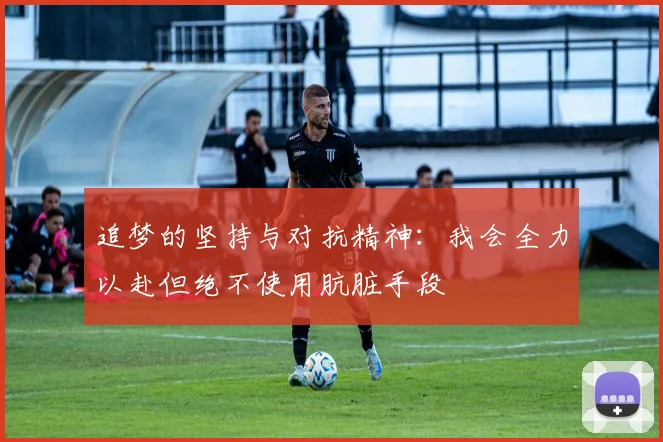 追梦的坚持与对抗精神：我会全力以赴但绝不使用肮脏手段