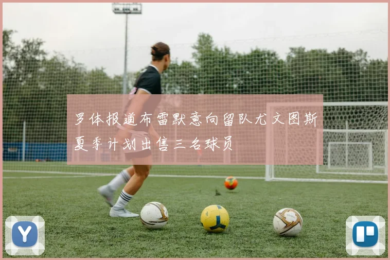 罗体报道布雷默意向留队尤文图斯夏季计划出售三名球员