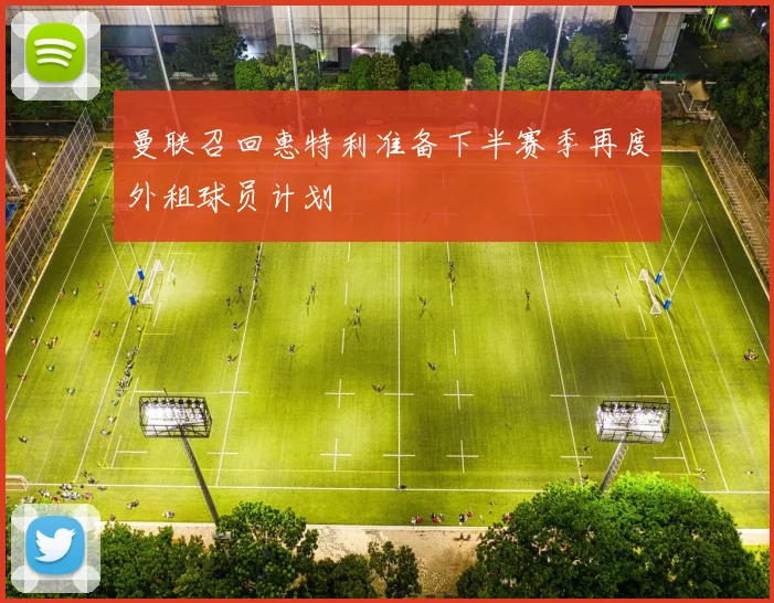 曼联召回惠特利准备下半赛季再度外租球员计划