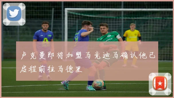 卢克曼即将加盟马竞迪马确认他已启程前往马德里
